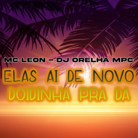 Elas Ai de Novo Doidinha pra Da ft. DJ ORELHA MPC | Boomplay Music