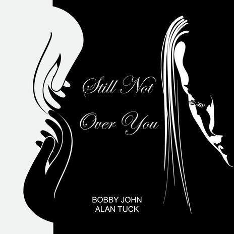 Still Not Over You ft. Bobby John | Boomplay Music