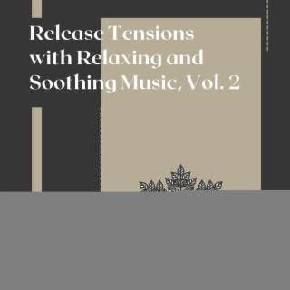 Release Tensions with Relaxing and Soothing Music, Vol. 2