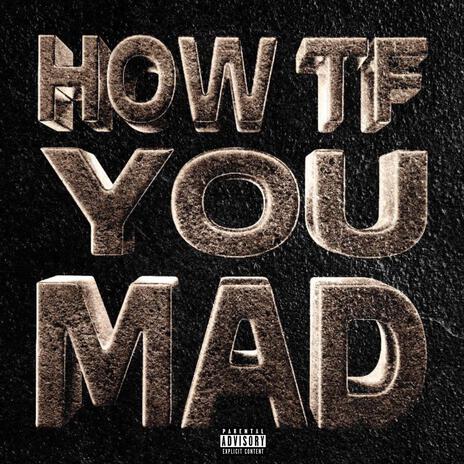 HOW TF YOU MAD ft. 2gaudy & 637godwin | Boomplay Music