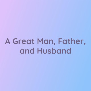 A Great Man, Father, And Husband