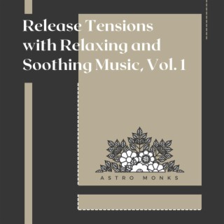 Release Tensions with Relaxing and Soothing Music, Vol. 1