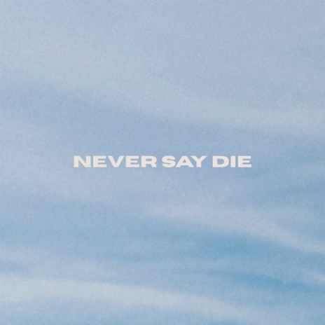 Never Say Die | Boomplay Music