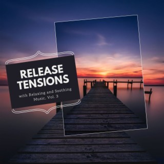 Release Tensions with Relaxing and Soothing Music, Vol. 3
