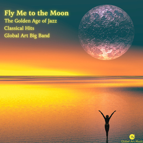 Fly Me To The Moon - The Golden Age Of Jazz ft. Global Art Big Band | Boomplay Music