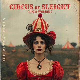 Circus Of Sleight (I'm A Woman) lyrics | Boomplay Music