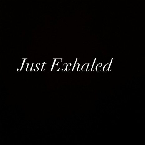 Just Exhaled | Boomplay Music