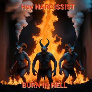 HEY NARCISSIST (BURN IN HELL)