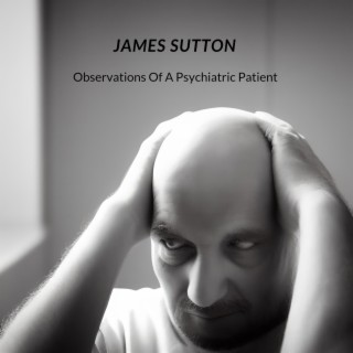 Observations Of A Psychiatric Patient (James Sutton)