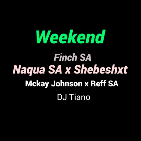 Weekend ft. Shebeshxt, Finch SA, Mckay Johnson, Reff SA & Dj Tiano | Boomplay Music