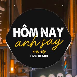 Hôm Nay Anh Say (Remix Vinahouse) ft. Khả Hiệp lyrics | Boomplay Music