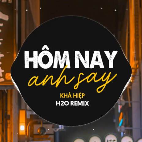 Hôm Nay Anh Say (Remix Vinahouse) ft. Khả Hiệp | Boomplay Music