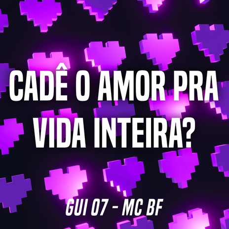 Cadê o Amor pra Vida Inteira? ft. MC BF | Boomplay Music