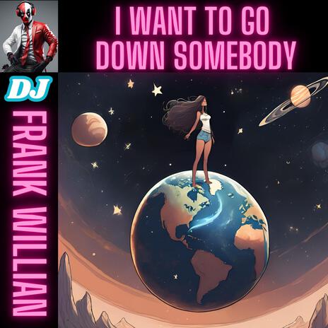 I WANT TO GO DOWN SOMEBODY | Boomplay Music