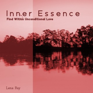 Inner Essence: Find Within Unconditional Love, Mindfulness Music for Self Care, Compassion, Wisdom, Strength, Warmth
