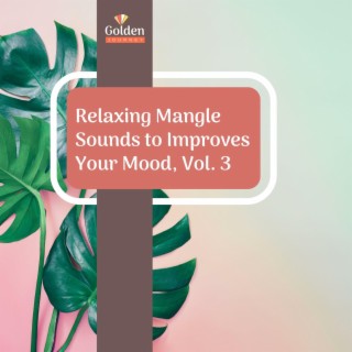 Relaxing Mangle Sounds to Improves Your Mood, Vol. 3