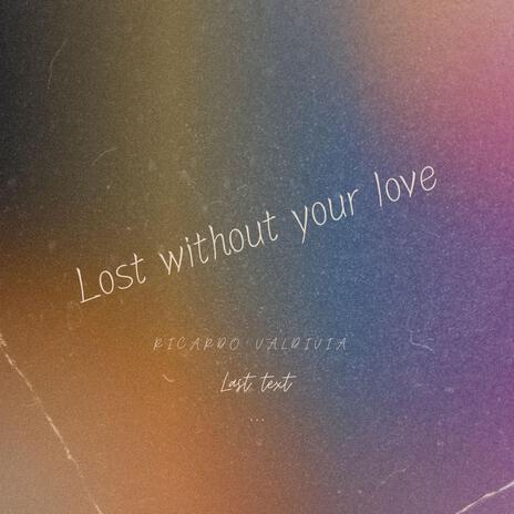 Lost without your love