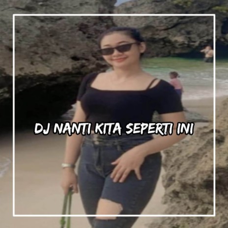 DJ NANTI KITA SEPERTI INI BREAKBEAT | Boomplay Music