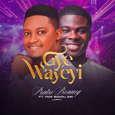 Gye W'ayeyi ft. Yaw Boadu Jnr. | Boomplay Music