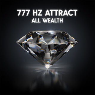 777 Hz Attract All Wealth: High Vibration Frequency, Bringing Material Abundance, Health, Love and Good Luck