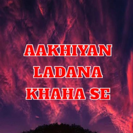 Aakhiyan Ladana Khaha Se | Boomplay Music