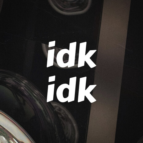 Idk Idk | Boomplay Music