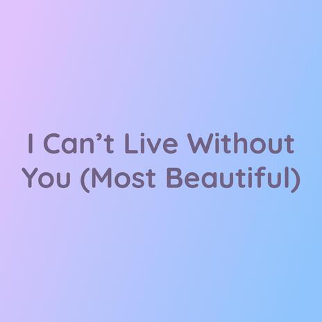 I Can't Live Without You (Most Beautiful) (Live) | Boomplay Music