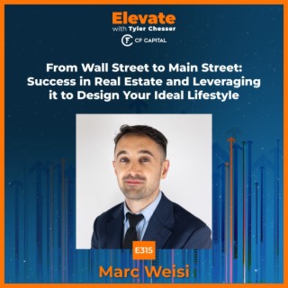E315 Marc Weisi – From Wall Street to Main Street: Success in Real Estate and Leveraging it to Design Your Ideal Lifestyle