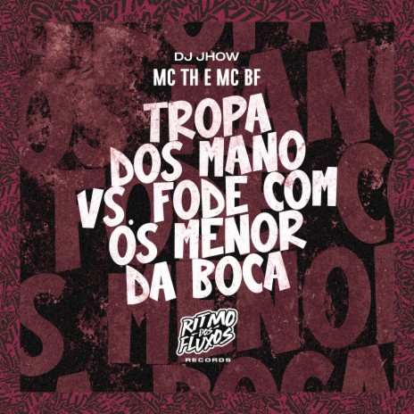 Tropa dos Mano Vs Fode Com os Menor da Boca ft. MC BF & DJ JHOW | Boomplay Music