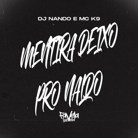 Mentira Deixo pro Naldo ft. Dj Nando & Favela Revela | Boomplay Music