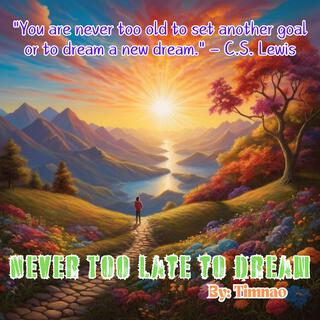 Never Too Late to Dream