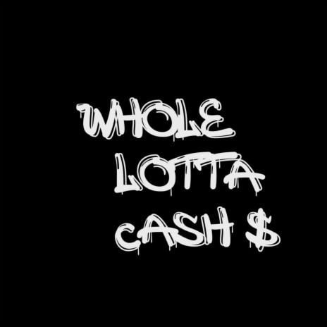 Whole Lotta Cash | Boomplay Music