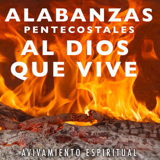 Alabanzas Pentecostales Al Dios Que Vive