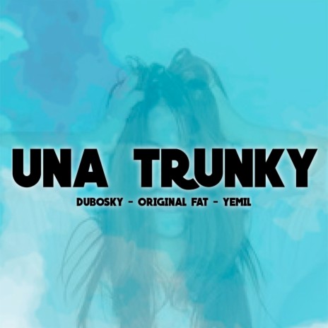 Una Trunky ft. Yemil & Original Fat