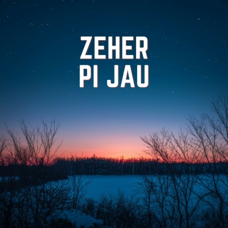 Zeher Pi Jau | Boomplay Music