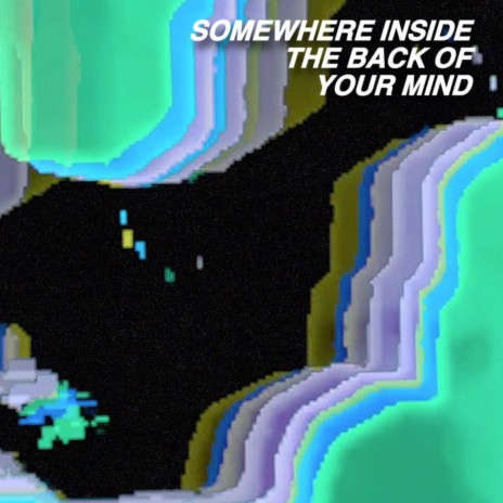 Somewhere Inside the Back of Your Mind.