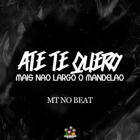 Ate Te Quero Mais Não Largo o Mandelao ft. Iraqui ZL & MT NO BEAT | Boomplay Music