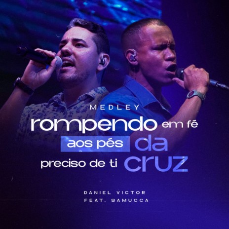 Medley: Rompendo em Fé / Aos Pés da Cruz / Preciso de Ti (Ao Vivo) ft. Samucca | Boomplay Music