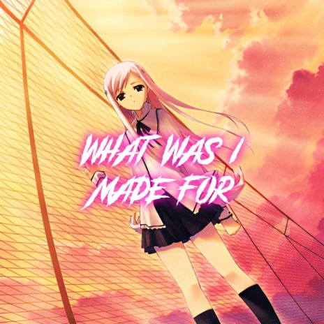 What Was I Made For - Nightcore | Boomplay Music