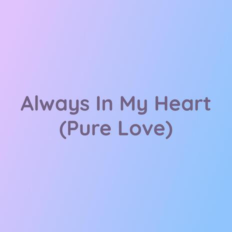 Always In My Heart (Pure Love) | Boomplay Music