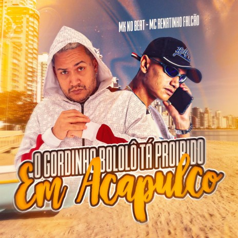 O Gordinho Bololô Tá Proibido em Acapulco ft. MC Renatinho Falcão | Boomplay Music