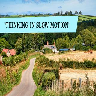 THINKING IN SLOW MOTION