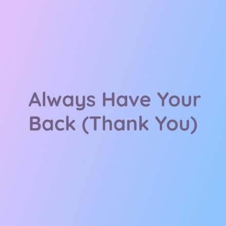 Always Have Your Back (Thank You)