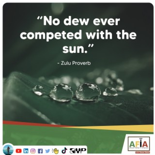 No Dew Ever Competed with the Sun | African Proverb | AFIAPodcast