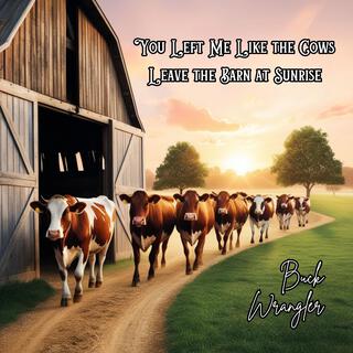 You Left Me Like the Cows Leave the Barn at Sunrise lyrics | Boomplay Music