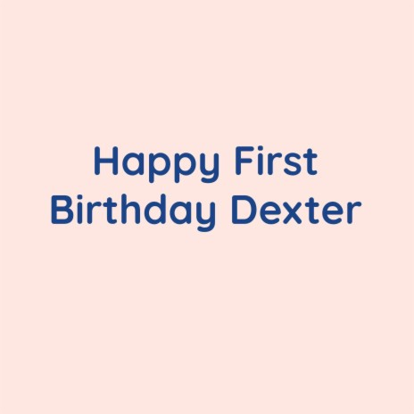 Happy First Birthday Dexter | Boomplay Music