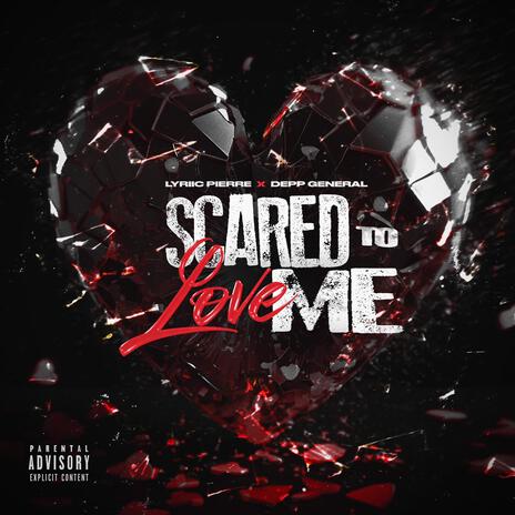 Scared To Love Me ft. Depp General | Boomplay Music