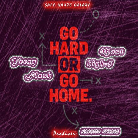 Go Hard or Go Home Freestyle ft. Yeezy Flash & High 5+ve | Boomplay Music