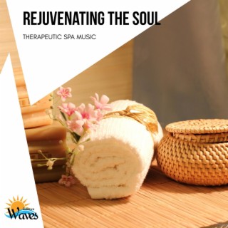 Rejuvenating the Soul - Therapeutic Spa Music