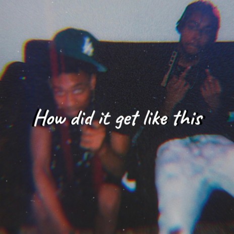 How did it get like this | Boomplay Music